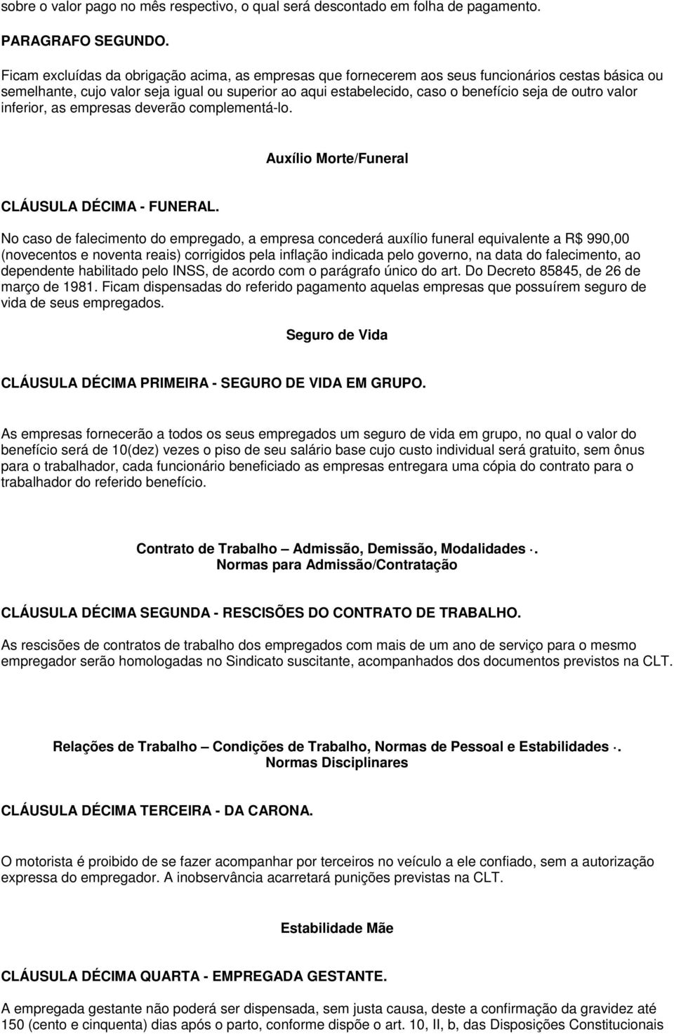 outro valor inferior, as empresas deverão complementá-lo. Auxílio Morte/Funeral CLÁUSULA DÉCIMA - FUNERAL.