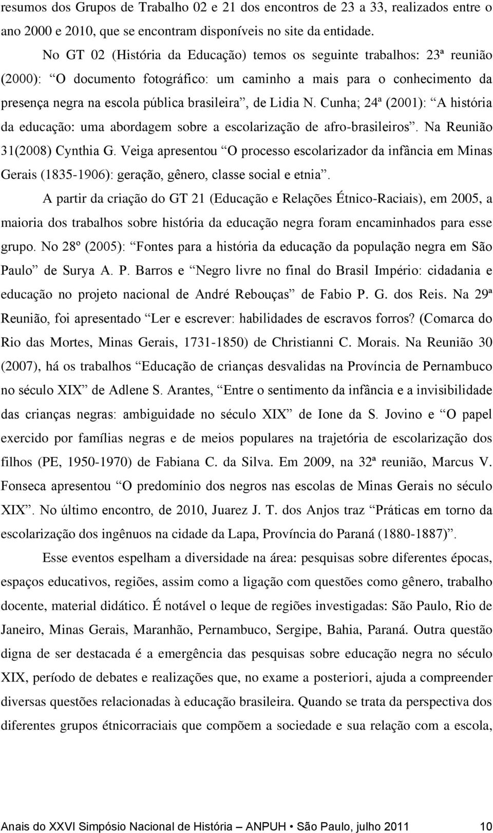 Lidia N. Cunha; 24ª (2001): A história da educação: uma abordagem sobre a escolarização de afro-brasileiros. Na Reunião 31(2008) Cynthia G.