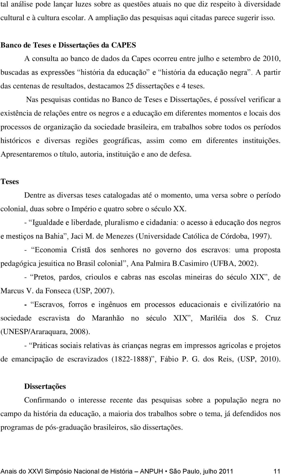 A partir das centenas de resultados, destacamos 25 dissertações e 4 teses.