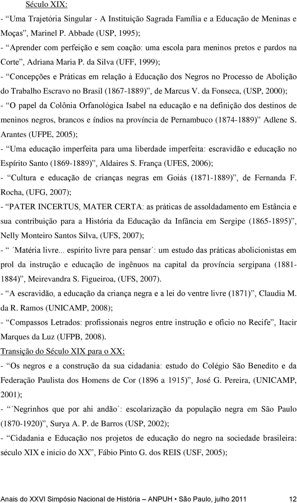 da Silva (UFF, 1999); - Concepções e Práticas em relação à Educação dos Negros no Processo de Abolição do Trabalho Escravo no Brasil (1867-1889), de Marcus V.