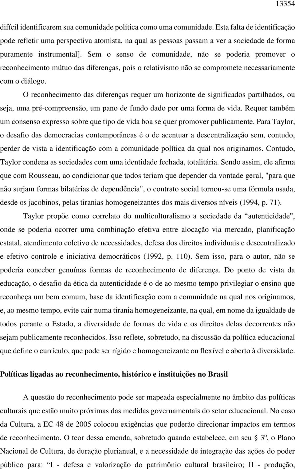 Sem o senso de comunidade, não se poderia promover o reconhecimento mútuo das diferenças, pois o relativismo não se compromete necessariamente com o diálogo.