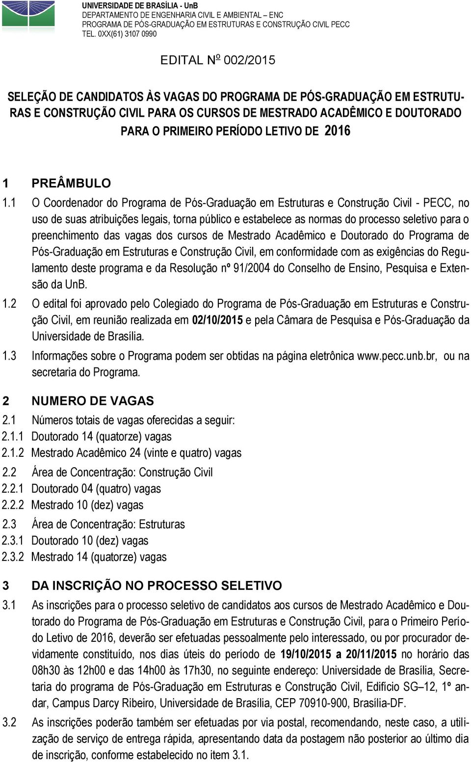 1 O Coordenador do Programa de Pós-Graduação em Estruturas e Construção Civil - PECC, no uso de suas atribuições legais, torna público e estabelece as normas do processo seletivo para o preenchimento