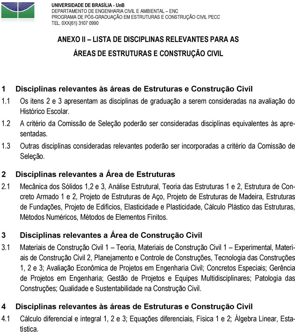 2 A critério da Comissão de Seleção poderão ser consideradas disciplinas equivalentes às apresentadas. 1.