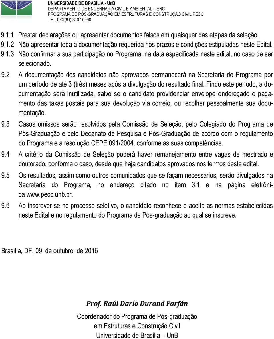 Findo este período, a documentação será inutilizada, salvo se o candidato providenciar envelope endereçado e pagamento das taxas postais para sua devolução via correio, ou recolher pessoalmente sua