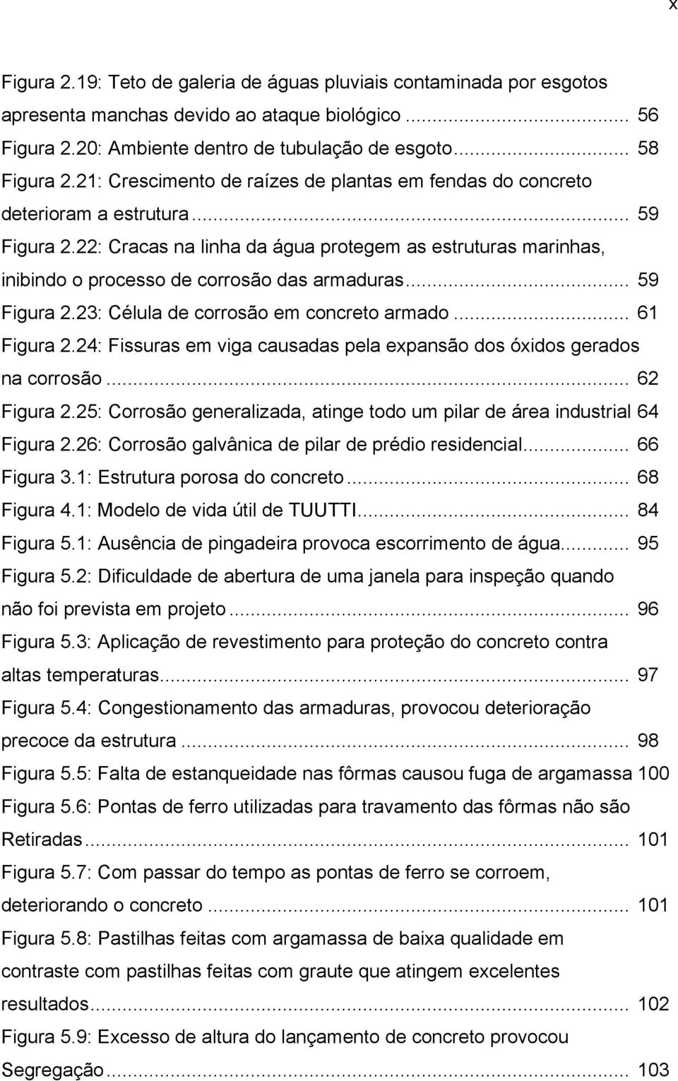 22: Cracas na linha da água protegem as estruturas marinhas, inibindo o processo de corrosão das armaduras... 59 Figura 2.23: Célula de corrosão em concreto armado... 61 Figura 2.