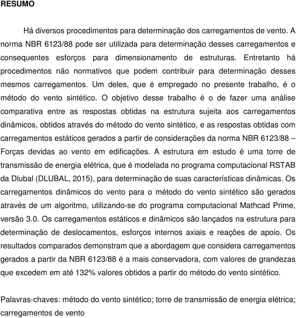 Entretanto há procedimentos não normativos que podem contribuir para determinação desses mesmos carregamentos. Um deles, que é empregado no presente trabalho, é o método do vento sintético.