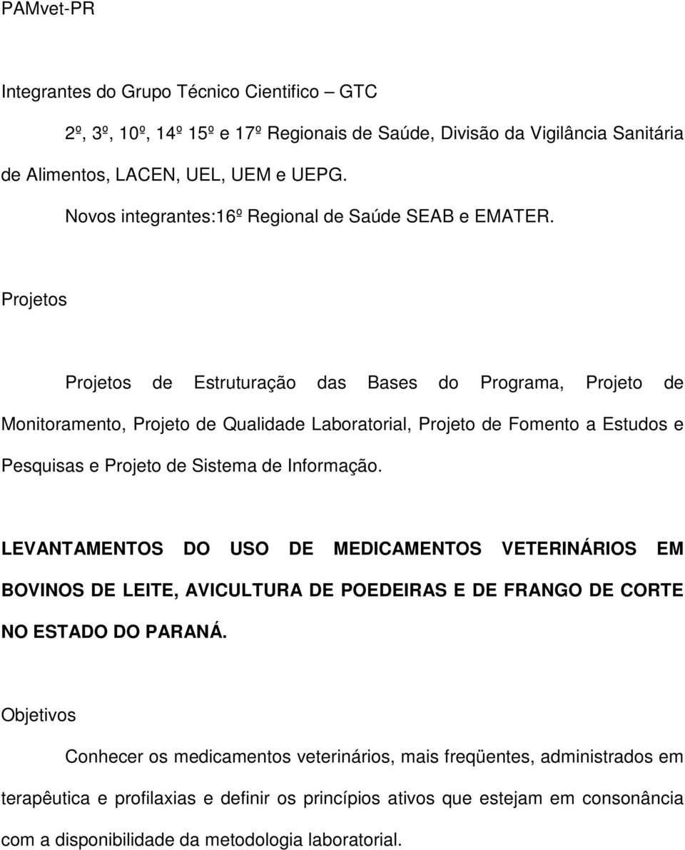 Projetos Projetos de Estruturação das Bases do Programa, Projeto de Monitoramento, Projeto de Qualidade Laboratorial, Projeto de Fomento a Estudos e Pesquisas e Projeto de Sistema de Informação.