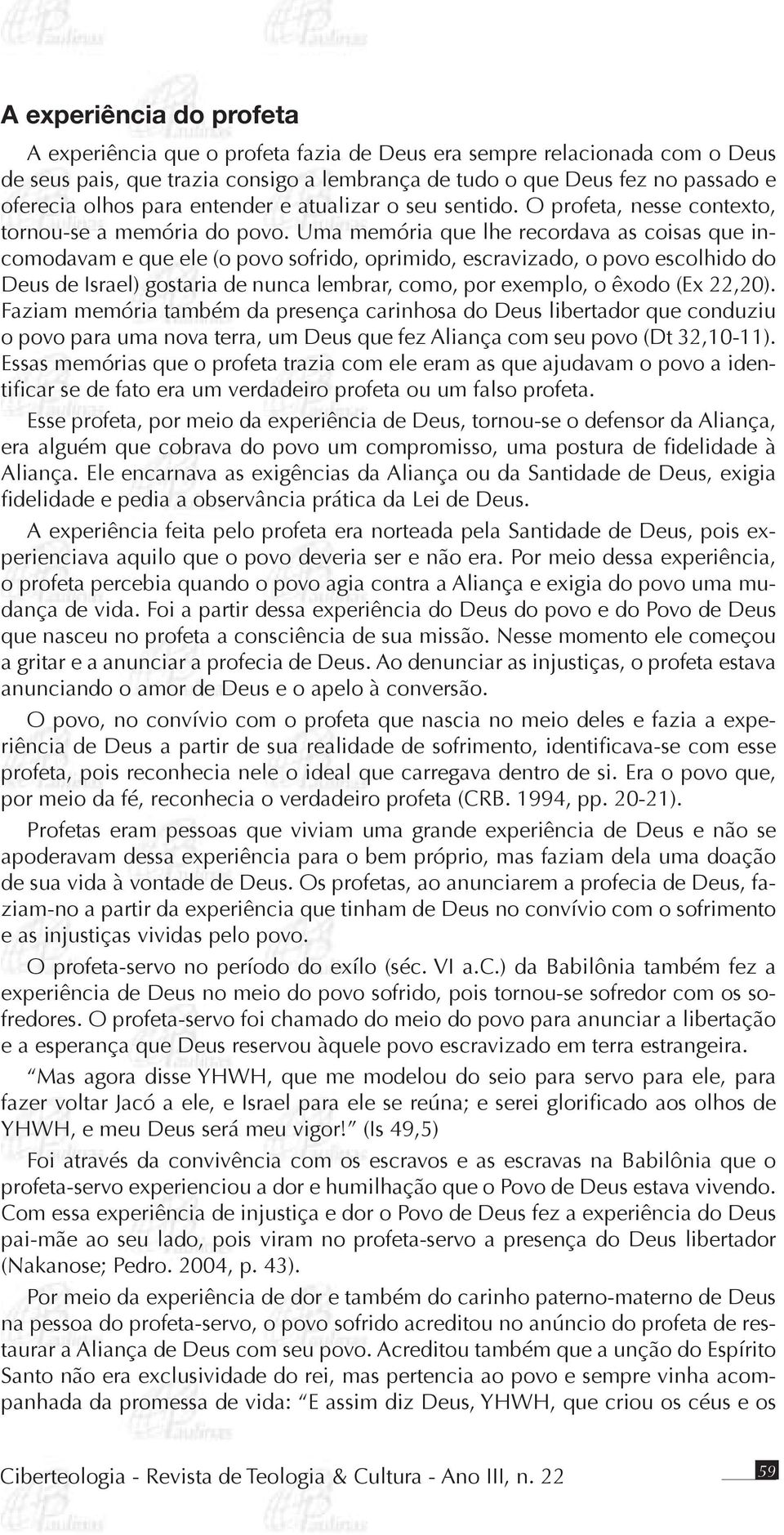 Uma memória que lhe recordava as coisas que incomodavam e que ele (o povo sofrido, oprimido, escravizado, o povo escolhido do Deus de Israel) gostaria de nunca lembrar, como, por exemplo, o êxodo (Ex