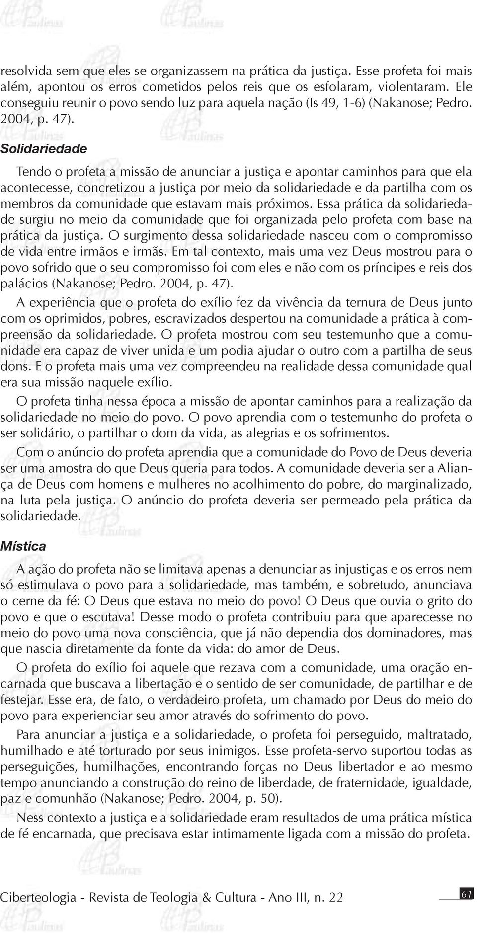 Solidariedade Tendo o profeta a missão de anunciar a justiça e apontar caminhos para que ela acontecesse, concretizou a justiça por meio da solidariedade e da partilha com os membros da comunidade