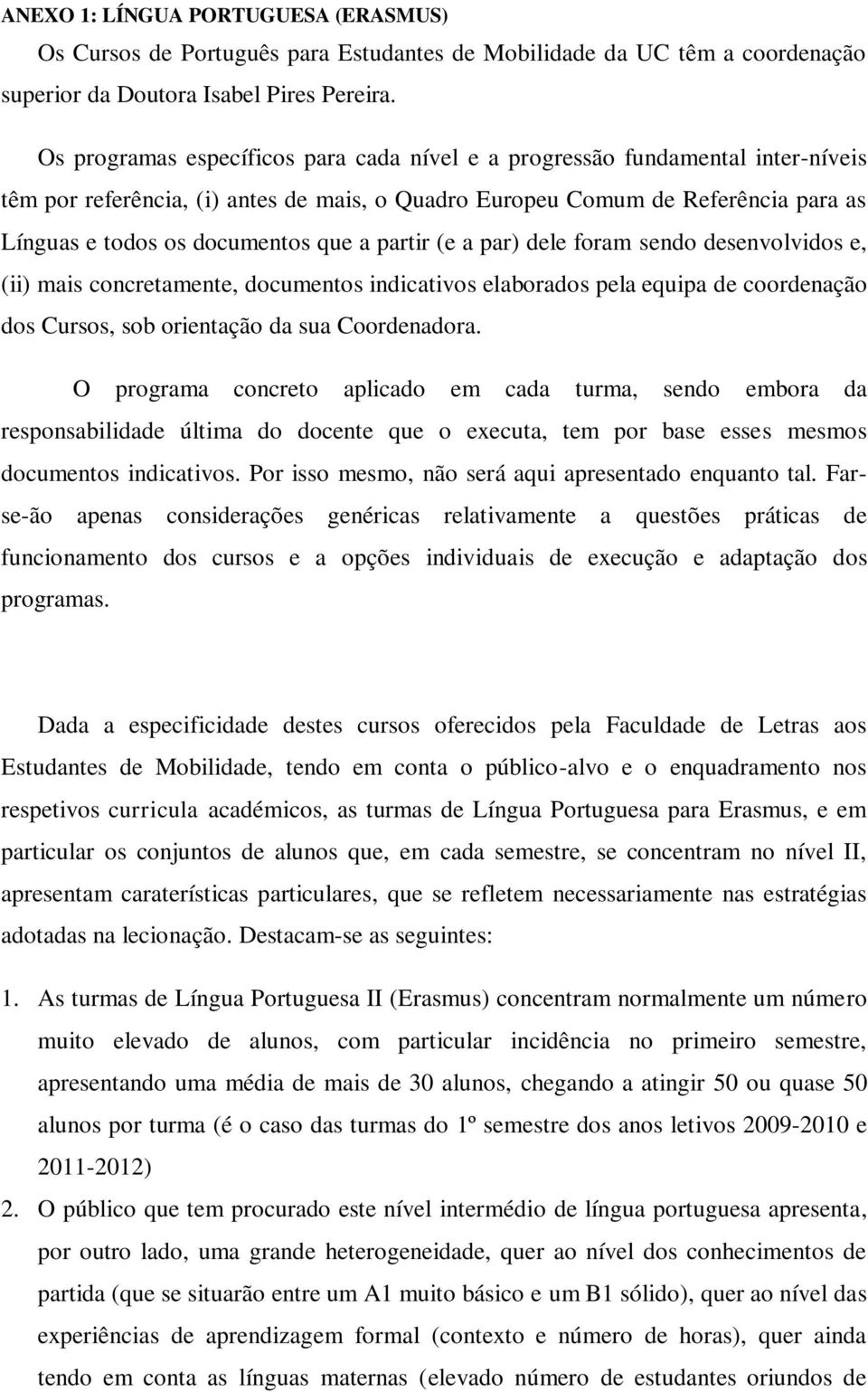 a partir (e a par) dele foram sendo desenvolvidos e, (ii) mais concretamente, documentos indicativos elaborados pela equipa de coordenação dos Cursos, sob orientação da sua Coordenadora.