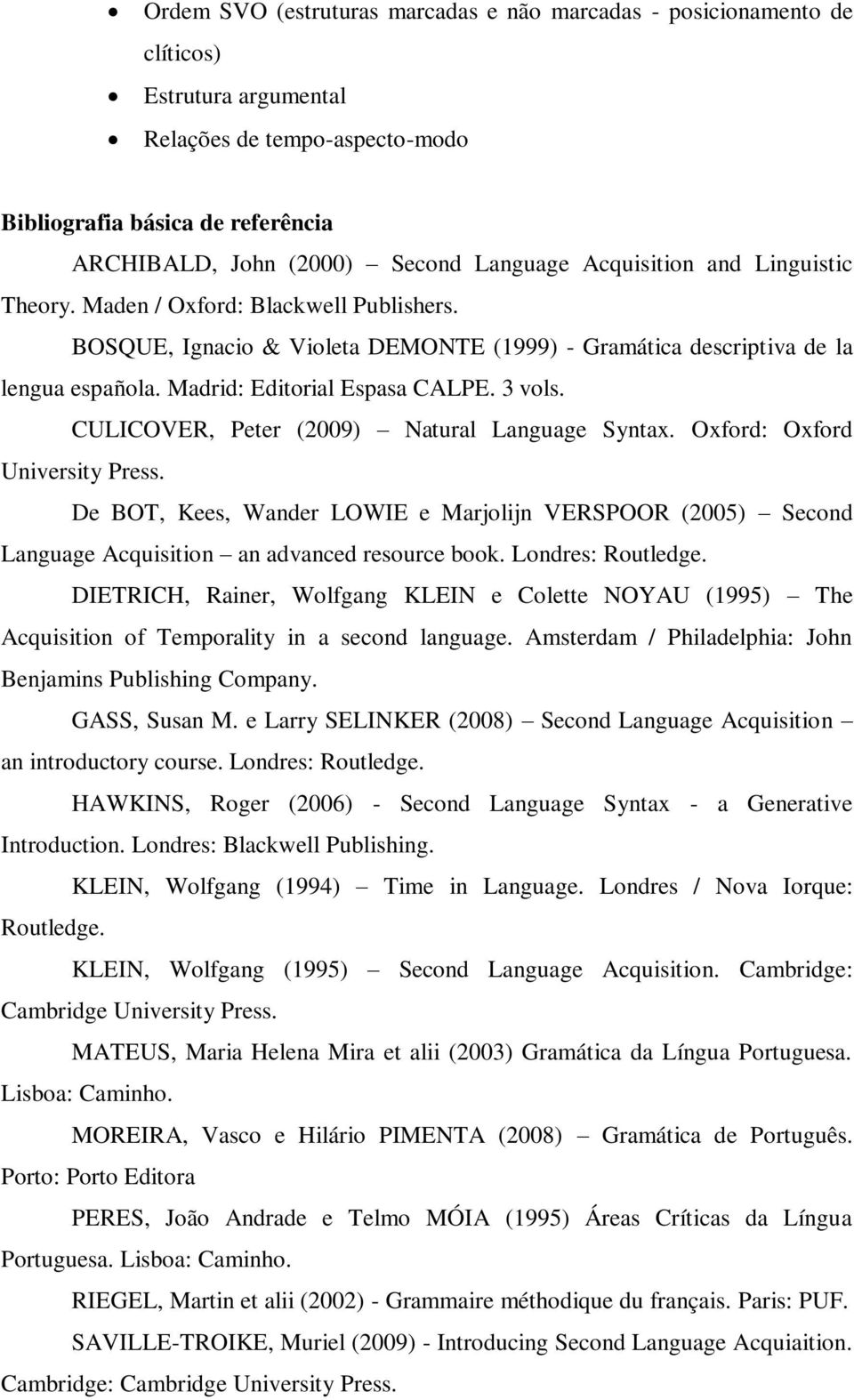 Madrid: Editorial Espasa CALPE. 3 vols. CULICOVER, Peter (2009) Natural Language Syntax. Oxford: Oxford University Press.