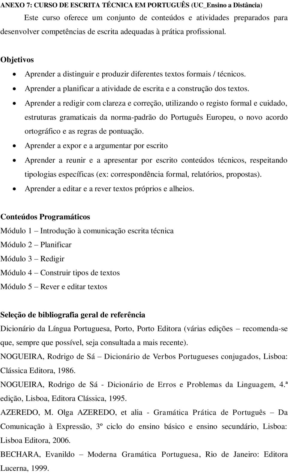 Aprender a redigir com clareza e correção, utilizando o registo formal e cuidado, estruturas gramaticais da norma-padrão do Português Europeu, o novo acordo ortográfico e as regras de pontuação.