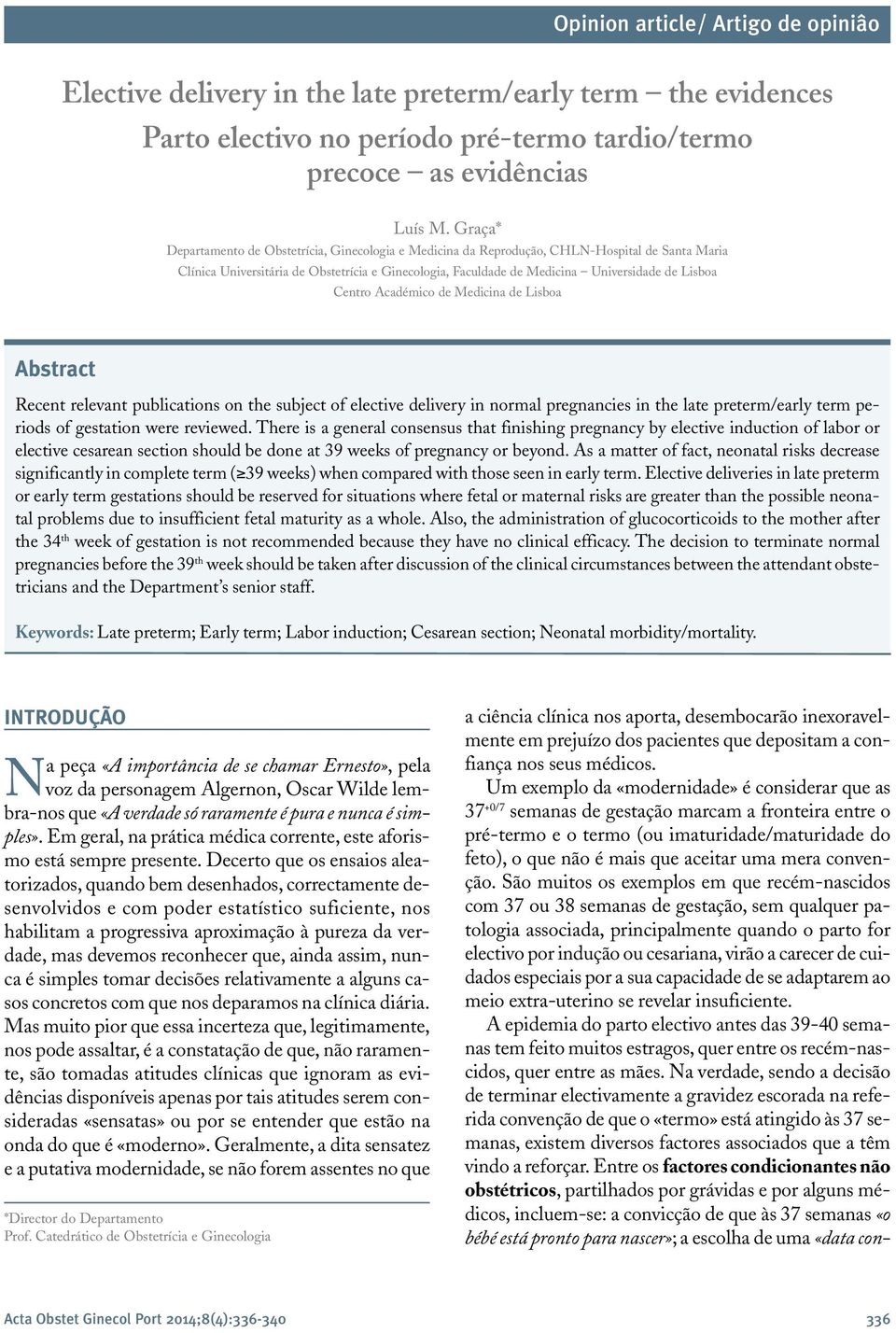 Centro Académico de Medicina de Lisboa Abstract Recent relevant publications on the subject of elective delivery in normal pregnancies in the late preterm/early term pe - riods of gestation were