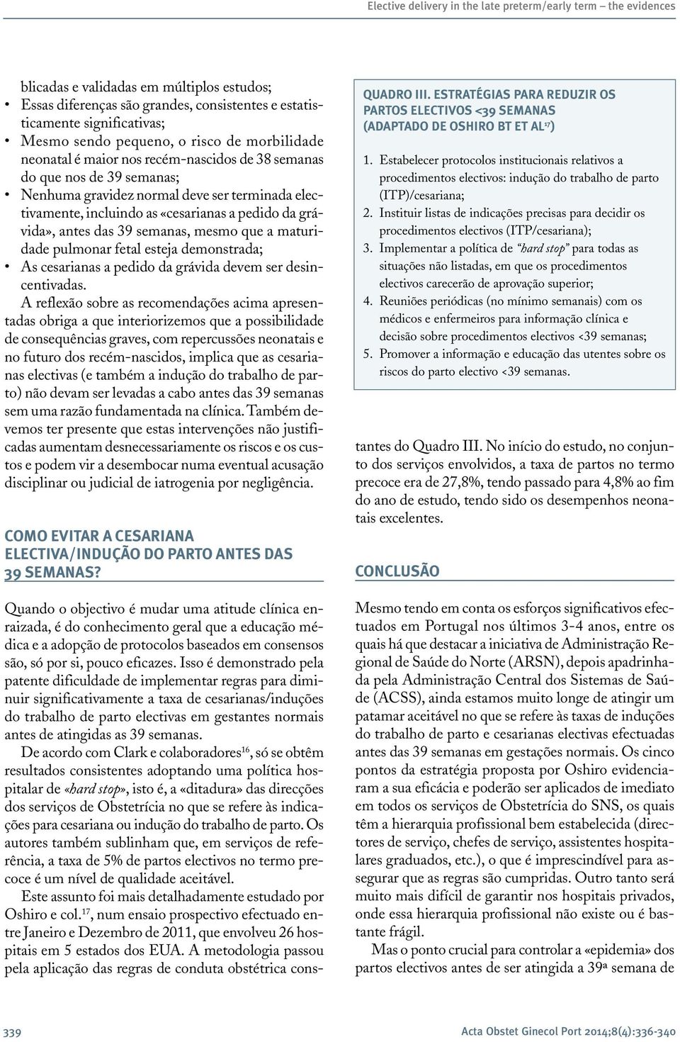 da grávida», antes das 39 semanas, mesmo que a maturidade pulmonar fetal esteja demonstrada; As cesarianas a pedido da grávida devem ser desincentivadas.