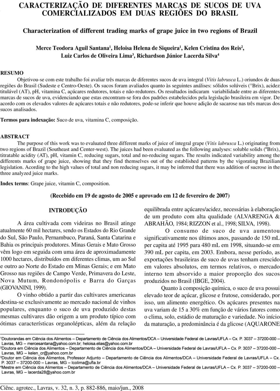 1, Kelen Cristina dos Reis 2, Luiz Carlos de Oliveira Lima 3, Richardson Júnior Lacerda Silva 4 RESUMO Objetivou-se com este trabalho foi avaliar três marcas de diferentes sucos de uva integral