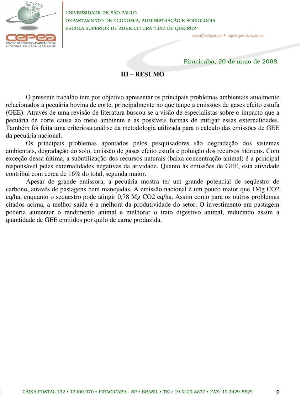 Através de uma revisão de literatura buscou-se a visão de especialistas sobre o impacto que a pecuária de corte causa ao meio ambiente e as possíveis formas de mitigar essas externalidades.