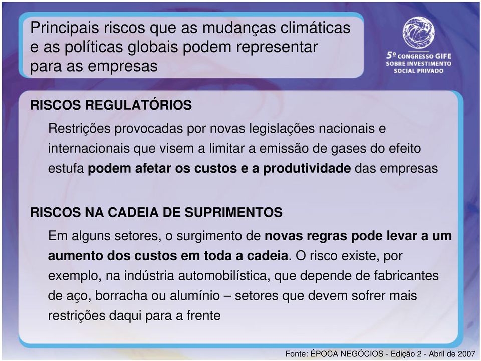 DE SUPRIMENTOS Em alguns setores, o surgimento de novas regras pode levar a um aumento dos custos em toda a cadeia.