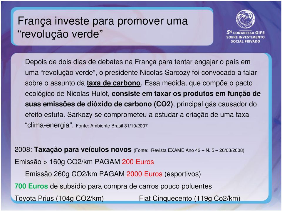 Essa medida, que compõe o pacto ecológico de Nicolas Hulot, consiste em taxar os produtos em função de suas emissões de dióxido de carbono (CO2), principal gás causador do efeito estufa.