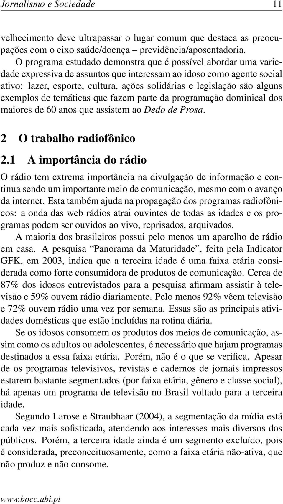 alguns exemplos de temáticas que fazem parte da programação dominical dos maiores de 60 anos que assistem ao Dedo de Prosa. 2 O trabalho radiofônico 2.