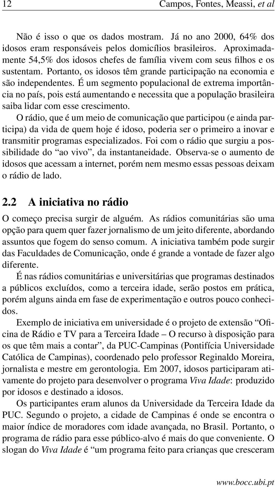 É um segmento populacional de extrema importância no país, pois está aumentando e necessita que a população brasileira saiba lidar com esse crescimento.