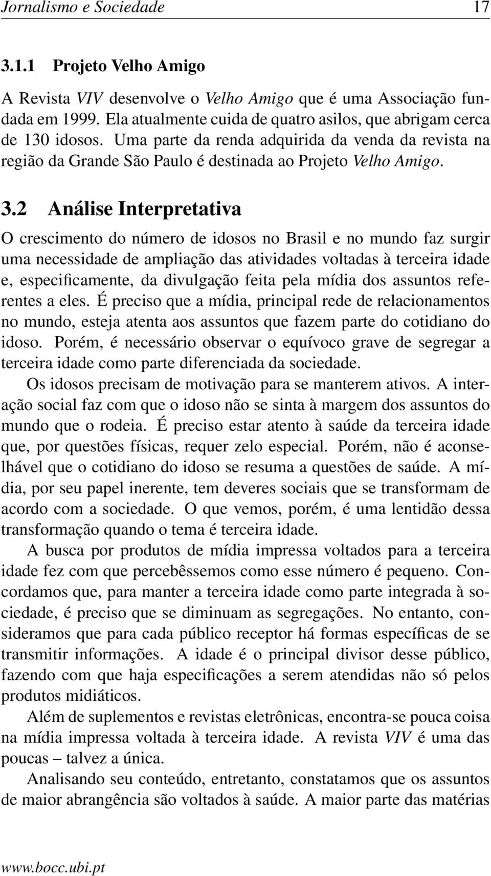 2 Análise Interpretativa O crescimento do número de idosos no Brasil e no mundo faz surgir uma necessidade de ampliação das atividades voltadas à terceira idade e, especificamente, da divulgação