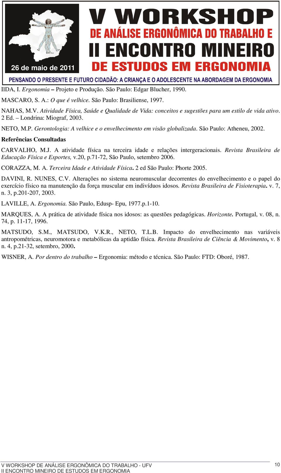 Gerontologia: A velhice e o envelhecimento em visão globalizada. São Paulo: Atheneu, 2002. Referências Consultadas CARVALHO, M.J. A atividade física na terceira idade e relações intergeracionais.