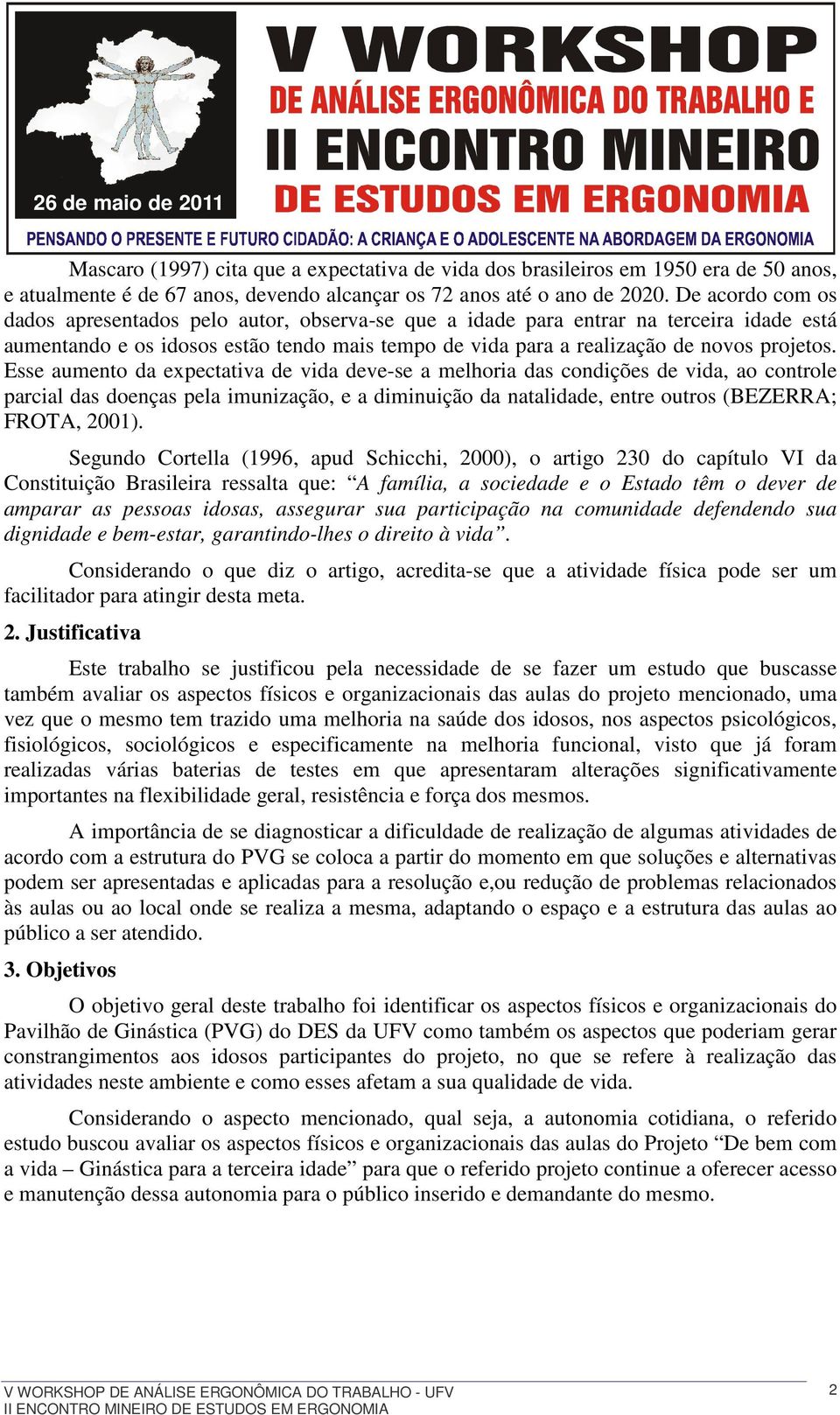 Esse aumento da expectativa de vida deve-se a melhoria das condições de vida, ao controle parcial das doenças pela imunização, e a diminuição da natalidade, entre outros (BEZERRA; FROTA, 2001).