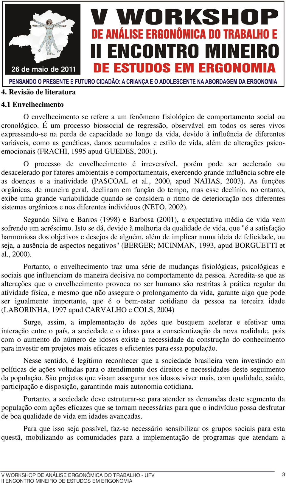 acumulados e estilo de vida, além de alterações psicoemocionais (FRACHI, 1995 apud GUEDES, 2001).