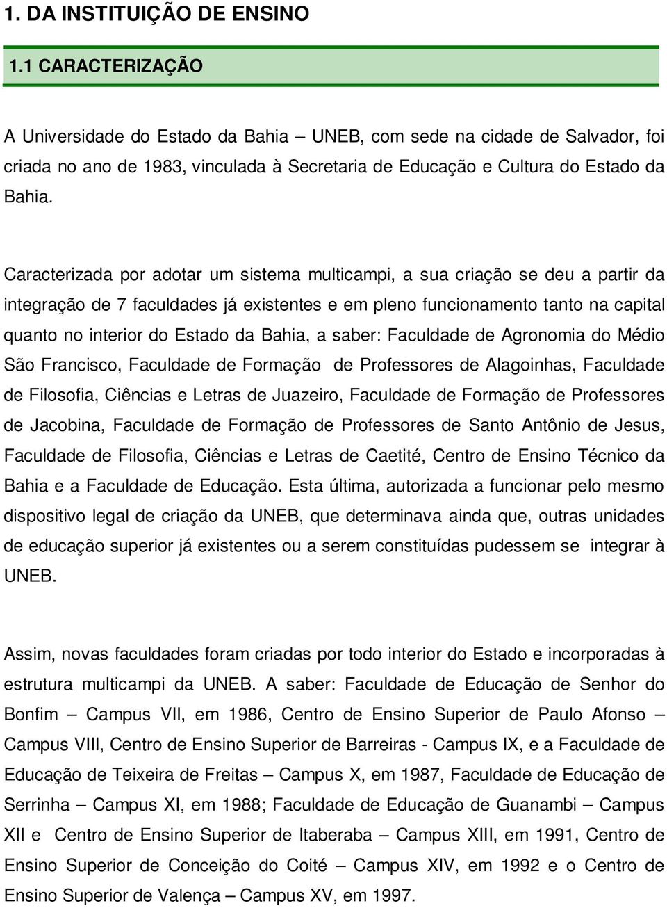 Caracterizada por adotar um sistema multicampi, a sua criação se deu a partir da integração de 7 faculdades já existentes e em pleno funcionamento tanto na capital quanto no interior do Estado da