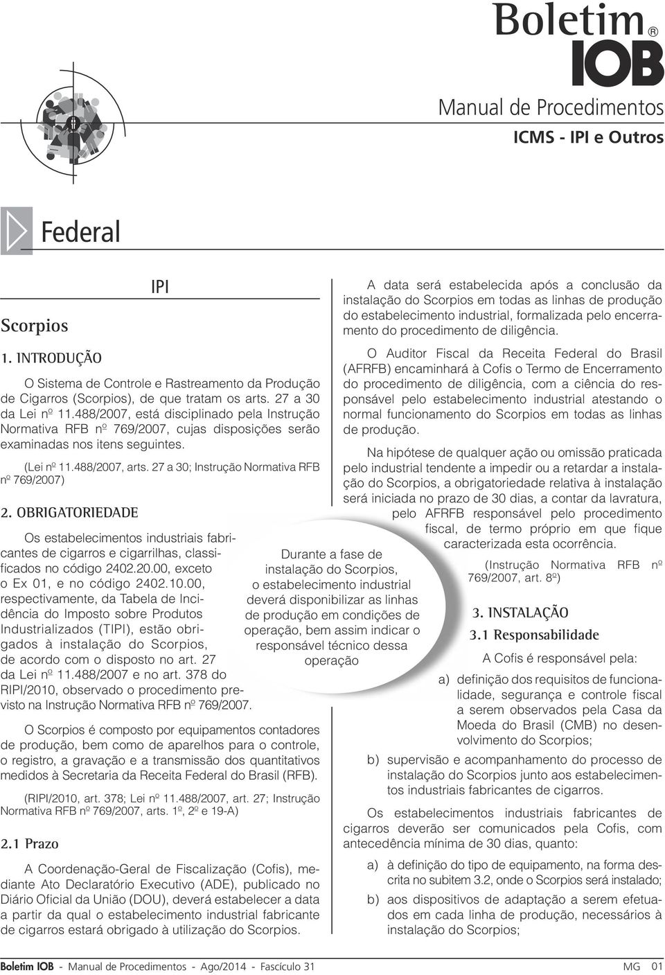 27 a 30; Instrução Normativa RFB nº 769/2007) 2. Obrigatoriedade Os estabelecimentos industriais fabricantes de cigarros e cigarrilhas, classificados no código 2402.20.00, exceto o Ex 01, e no código 2402.