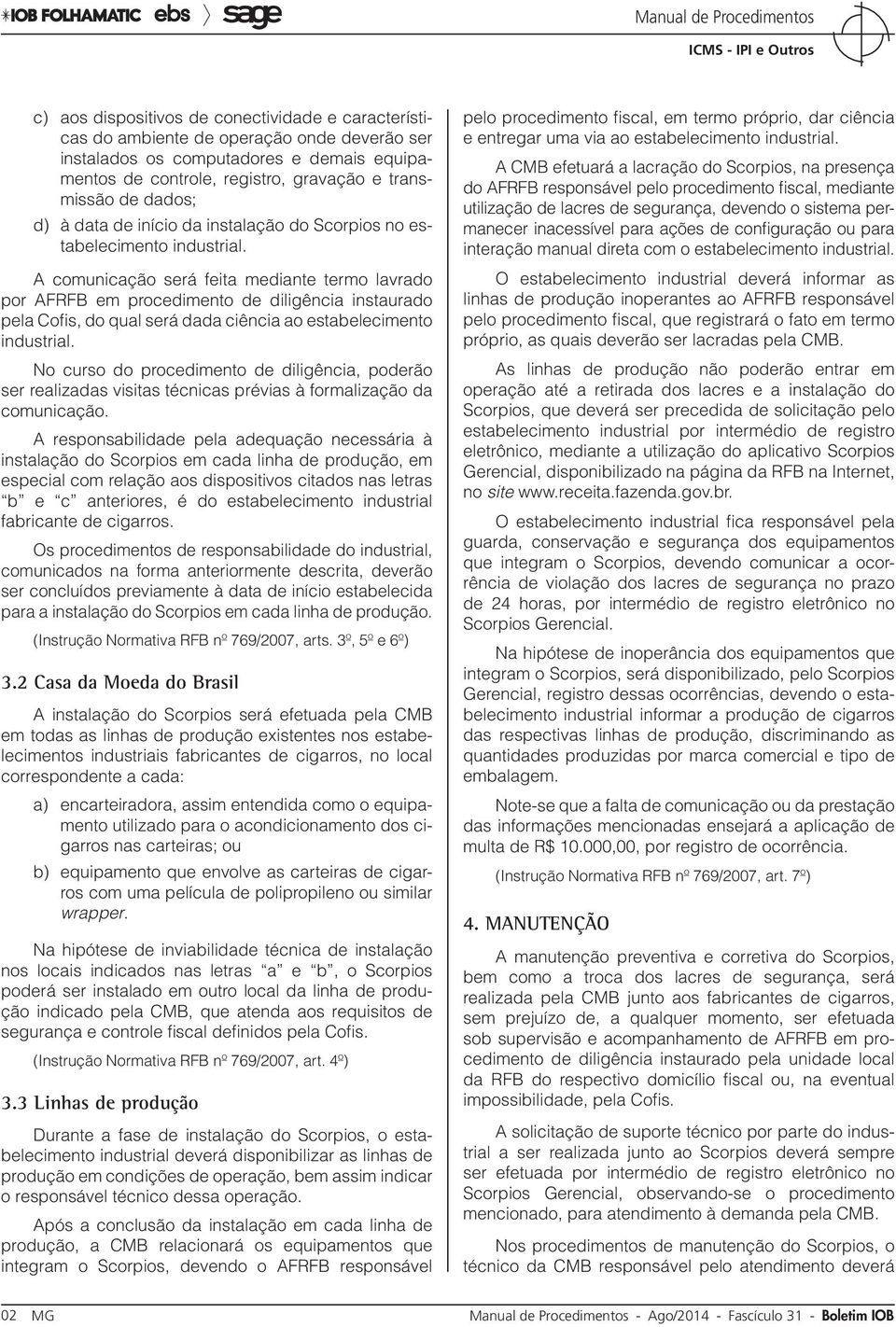 A comunicação será feita mediante termo lavrado por AFRFB em procedimento de diligência instaurado pela Cofis, do qual será dada ciência ao estabelecimento industrial.