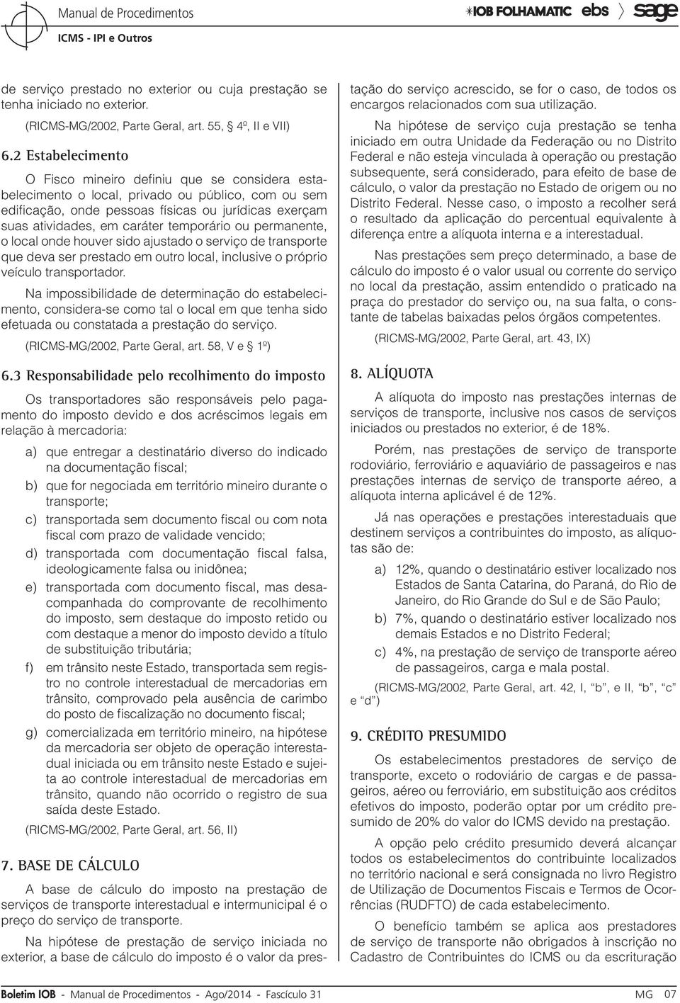 temporário ou permanente, o local onde houver sido ajustado o serviço de transporte que deva ser prestado em outro local, inclusive o próprio veículo transportador.