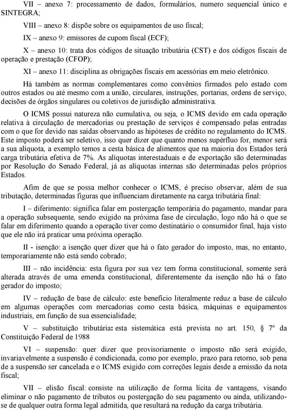 Há também as normas complementares como convênios firmados pelo estado com outros estados ou até mesmo com a união, circulares, instruções, portarias, ordens de serviço, decisões de órgãos singulares