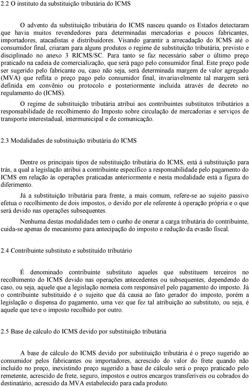 Visando garantir a arrecadação do ICMS até o consumidor final, criaram para alguns produtos o regime de substituição tributária, previsto e disciplinado no anexo 3 RICMS/SC.