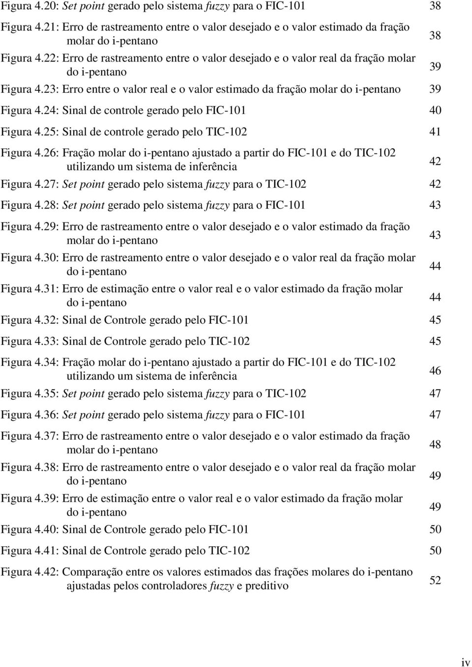 24: Sinal de controle gerado pelo FIC-101 40 Figura 4.25: Sinal de controle gerado pelo TIC-102 41 Figura 4.