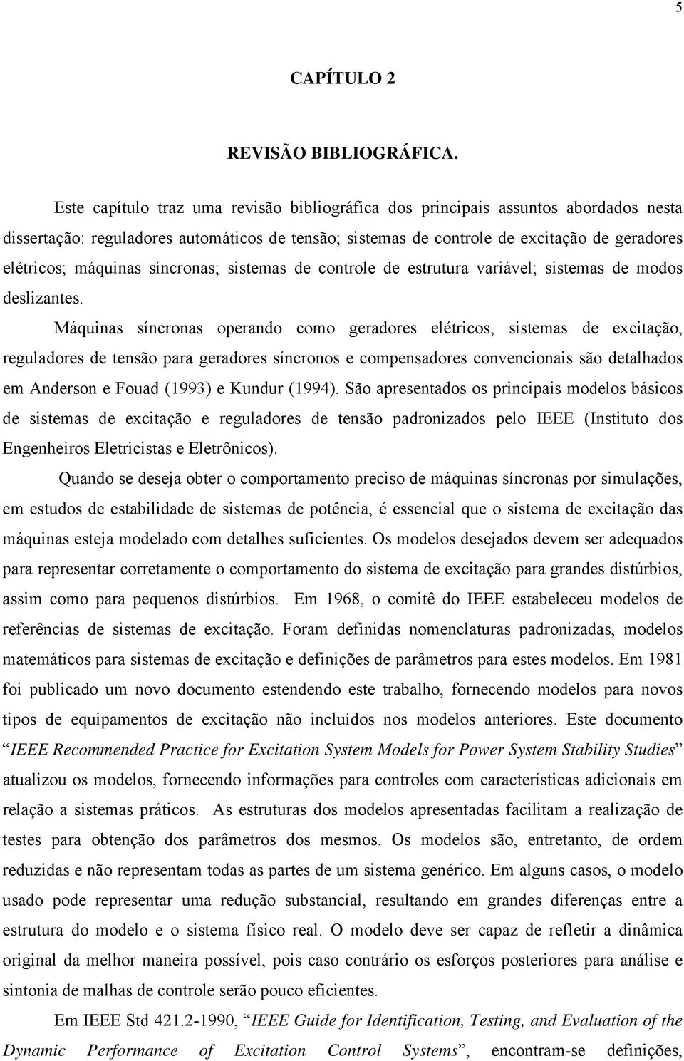 síncronas; sistemas de controle de estrutura variável; sistemas de modos deslizantes.