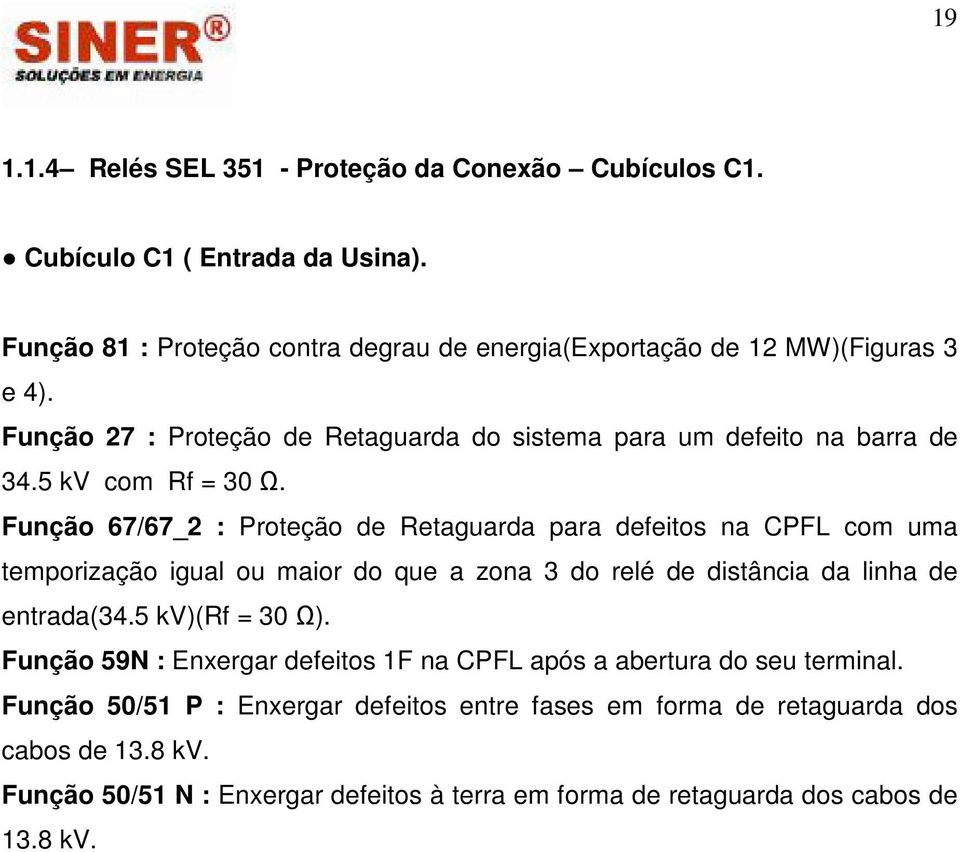 Função 67/67_2 : Proteção de Retaguarda para defeitos na CPFL com uma temporização igual ou maior do que a zona 3 do relé de distância da linha de entrada(34.5 kv)(rf = 30 Ω).