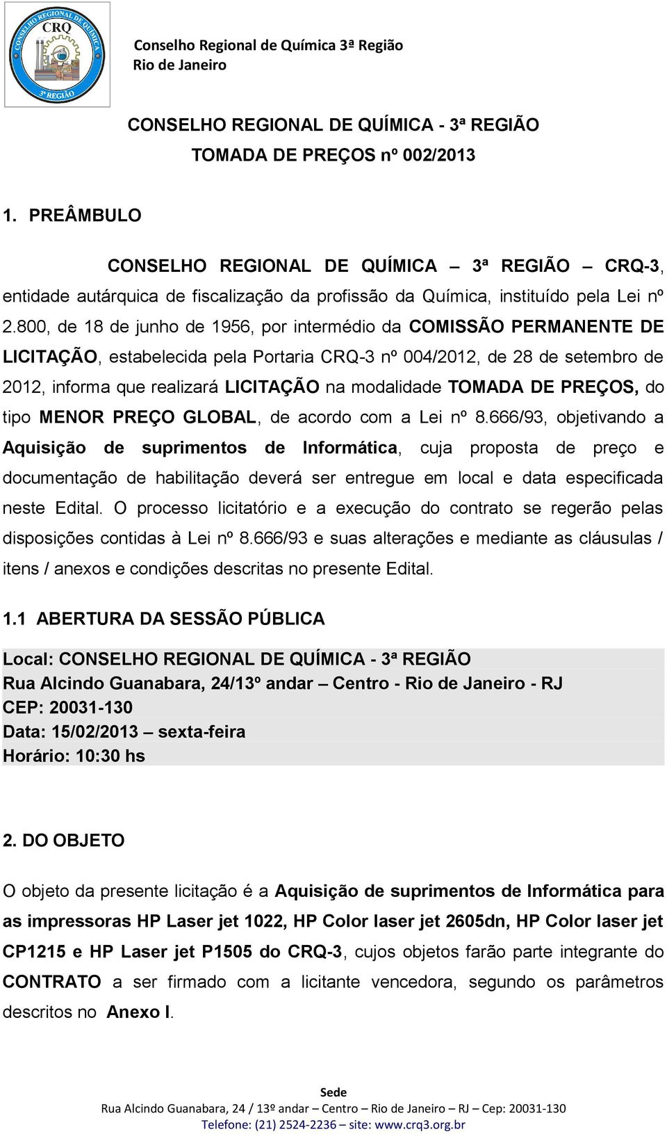 800, de 18 de junho de 1956, por intermédio da COMISSÃO PERMANENTE DE LICITAÇÃO, estabelecida pela Portaria CRQ-3 nº 004/2012, de 28 de setembro de 2012, informa que realizará LICITAÇÃO na modalidade