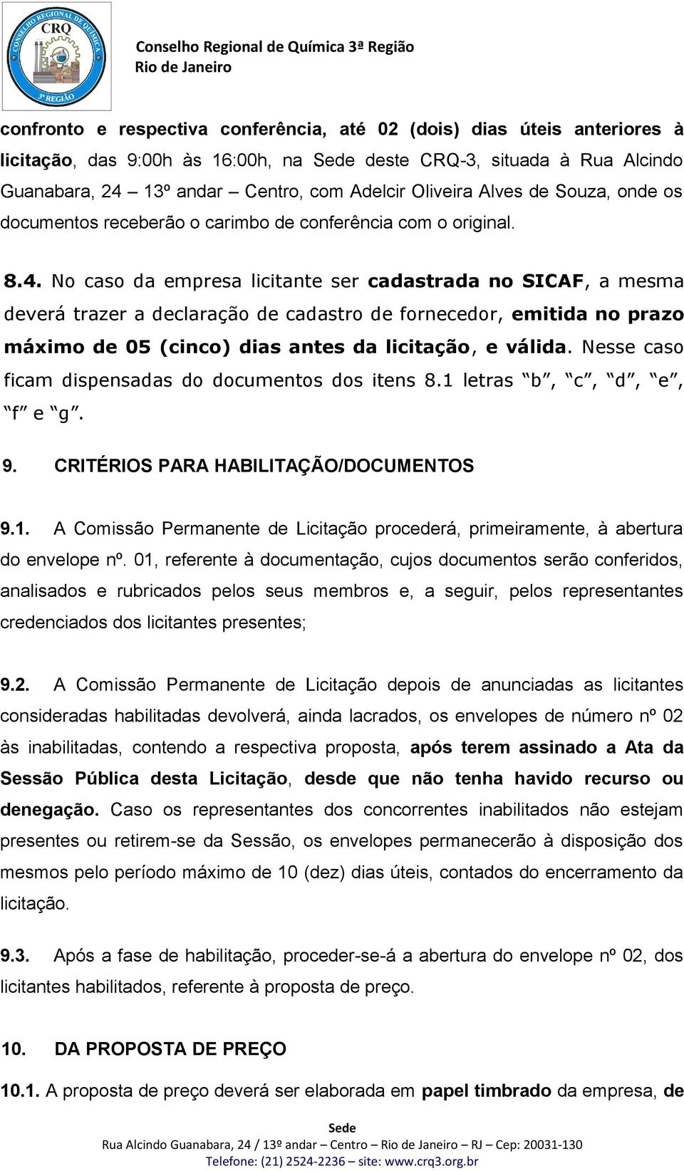 No caso da empresa licitante ser cadastrada no SICAF, a mesma deverá trazer a declaração de cadastro de fornecedor, emitida no prazo máximo de 05 (cinco) dias antes da licitação, e válida.