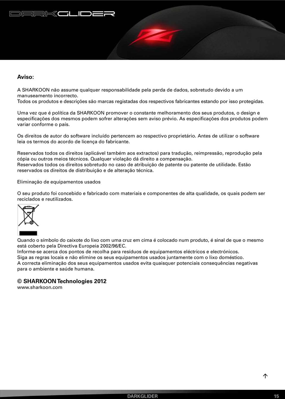 Uma vez que é política da SHRKOON promover o constante melhoramento dos seus produtos, o design e especificações dos mesmos podem sofrer alterações sem aviso prévio.