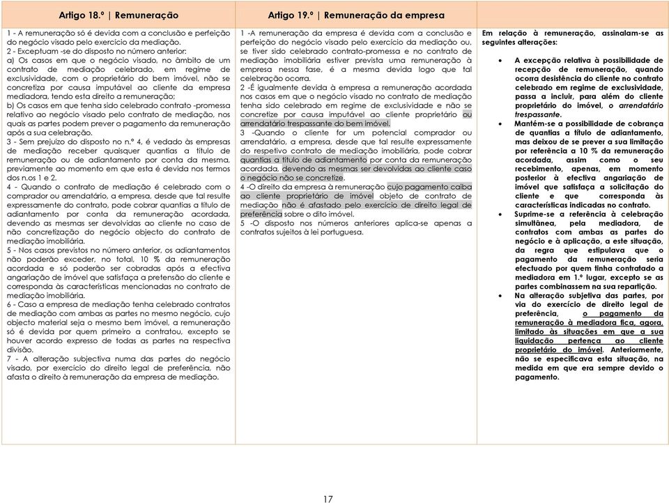 não se concretiza por causa imputável ao cliente da empresa mediadora, tendo esta direito a remuneração; b) Os casos em que tenha sido celebrado contrato -promessa relativo ao negócio visado pelo