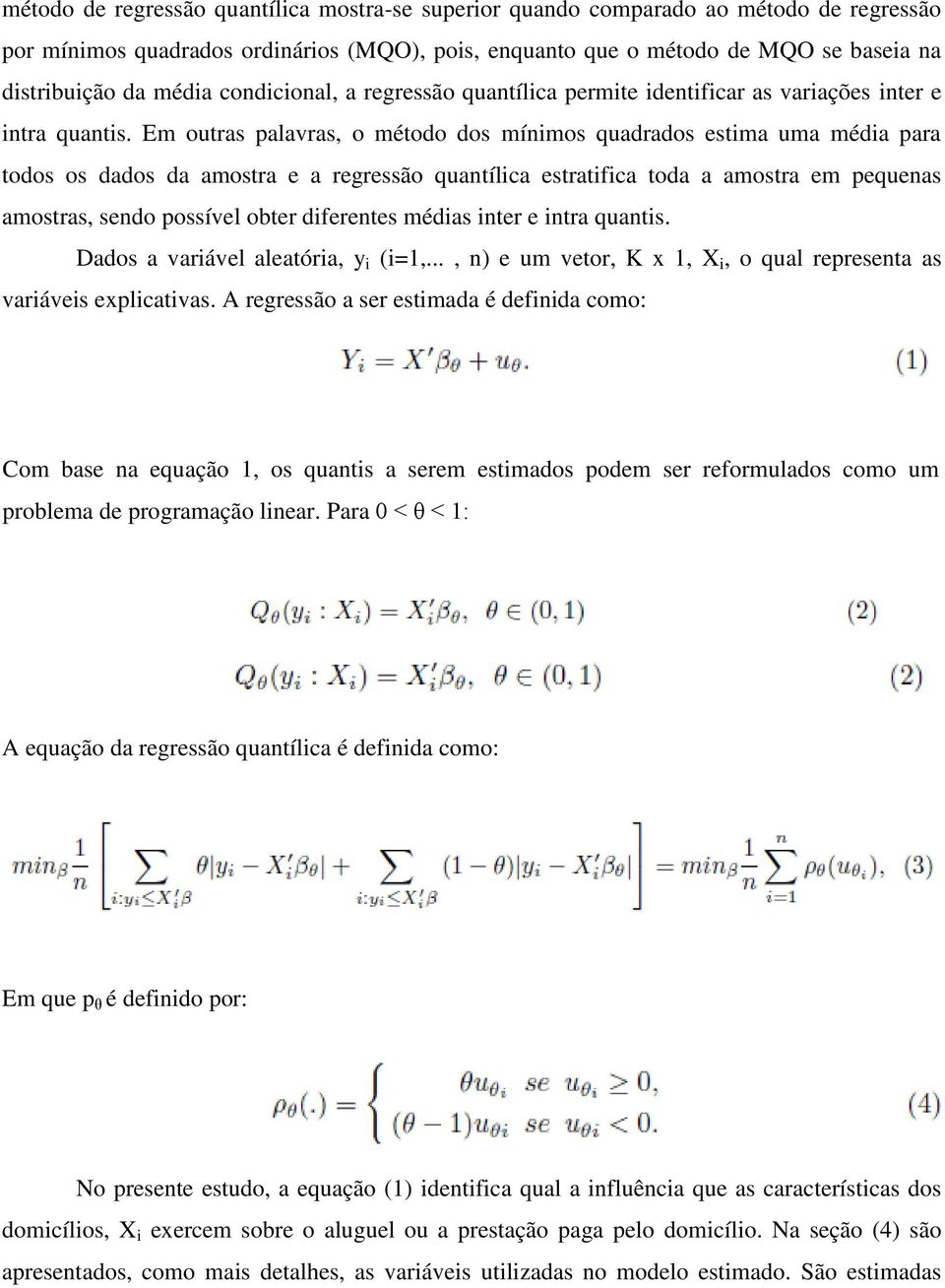 Em outras palavras, o método dos mínimos quadrados estima uma média para todos os dados da amostra e a regressão quantílica estratifica toda a amostra em pequenas amostras, sendo possível obter