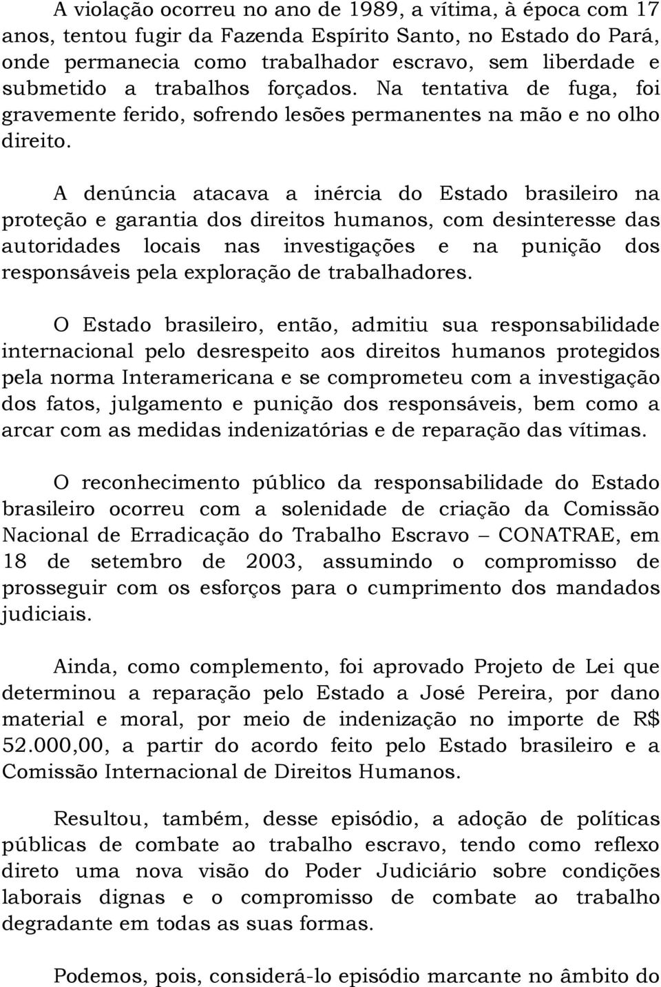 A denúncia atacava a inércia do Estado brasileiro na proteção e garantia dos direitos humanos, com desinteresse das autoridades locais nas investigações e na punição dos responsáveis pela exploração