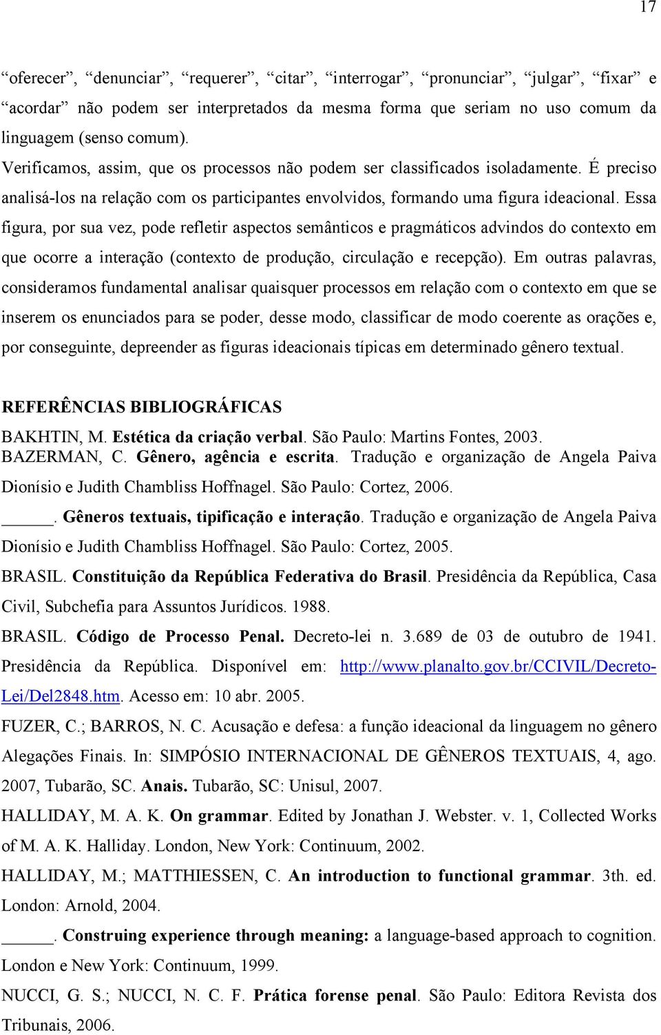 Essa figura, por sua vez, pode refletir aspectos semânticos e pragmáticos advindos do contexto em que ocorre a interação (contexto de produção, circulação e recepção).