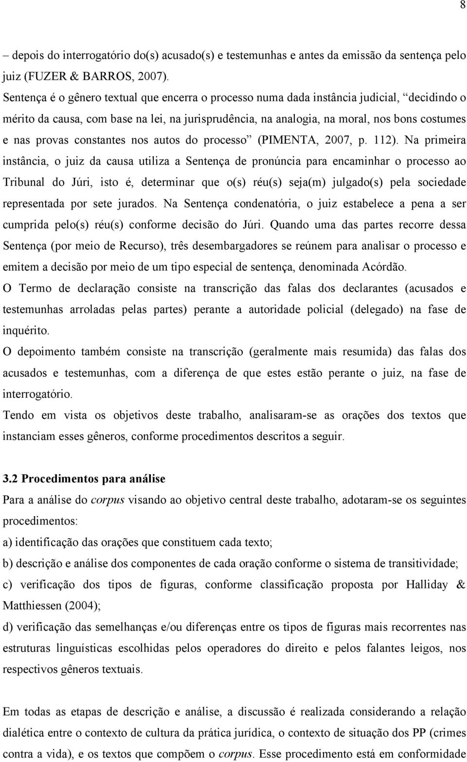 constantes nos autos do processo (PIMENTA, 2007, p. 112).