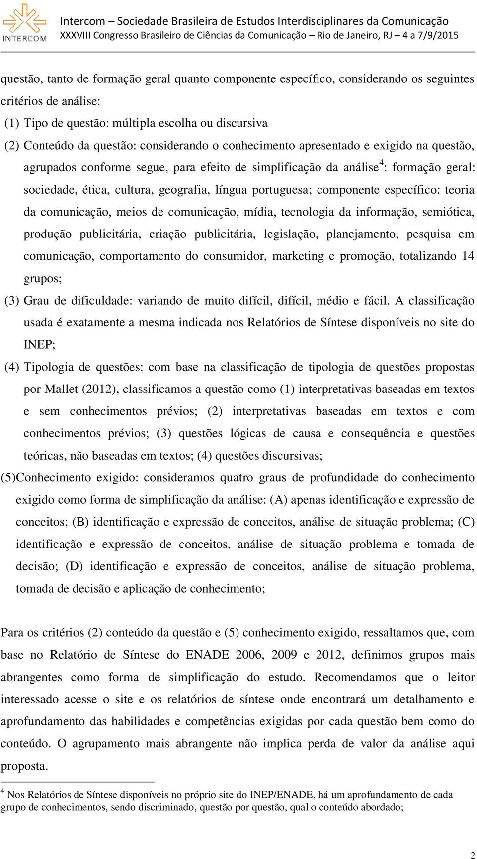 portuguesa; componente específico: teoria da comunicação, meios de comunicação, mídia, tecnologia da informação, semiótica, produção publicitária, criação publicitária, legislação, planejamento,