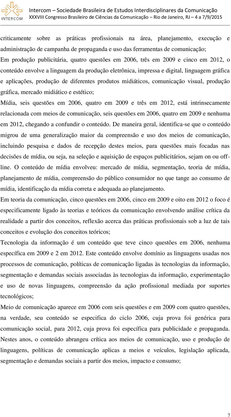 comunicação visual, produção gráfica, mercado midiático e estético; Mídia, seis questões em 2006, quatro em 2009 e três em 2012, está intrinsecamente relacionada com meios de comunicação, seis