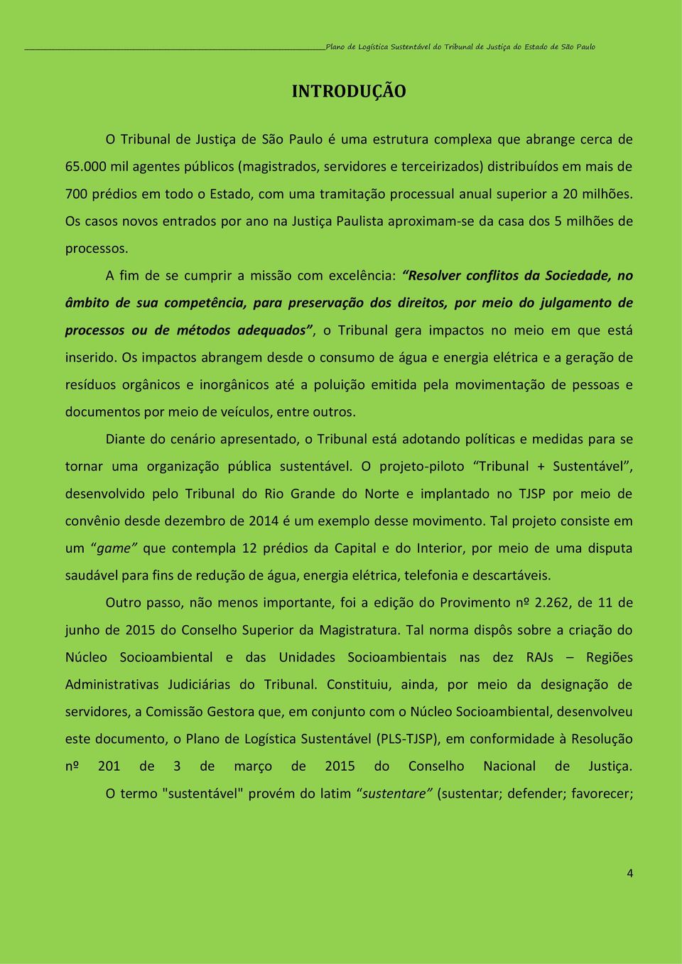 Os casos novos entrados por ano na Justiça Paulista aproximam-se da casa dos 5 milhões de processos.