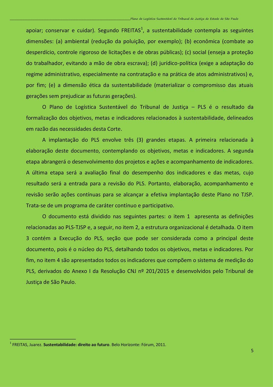 obras públicas); (c) social (enseja a proteção do trabalhador, evitando a mão de obra escrava); (d) jurídico-política (exige a adaptação do regime administrativo, especialmente na contratação e na