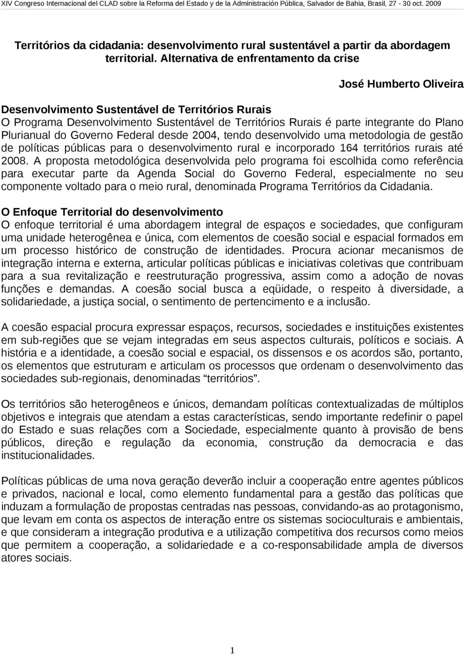 Plurianual do Governo Federal desde 2004, tendo desenvolvido uma metodologia de gestão de políticas públicas para o desenvolvimento rural e incorporado 164 territórios rurais até 2008.